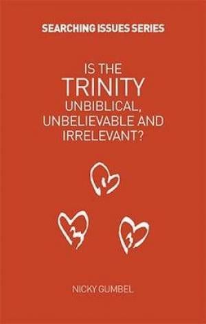 Is the Trinity Unbiblical, Unbelievable and Irrelevant?