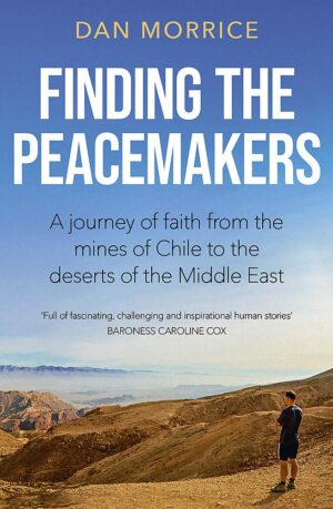 Finding the Peacemakers: A journey of faith from the mines of Chile to the deserts of the Middle East 