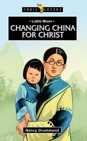 LOTTIE MOON; CHANGING CHINA FOR CHRIST