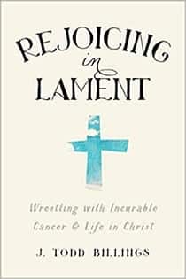 Rejoicing in Lament, Wrestling with Incurable Cancer and Life in Christ