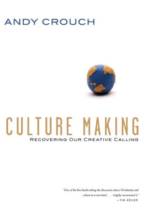 Culture Making: Recovering Our Creative Calling 
