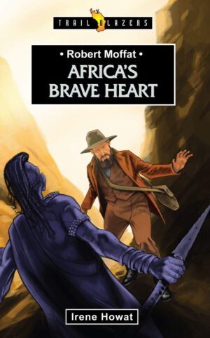ROBERT MOFFAT; AFRICA'S BRAVE HEART