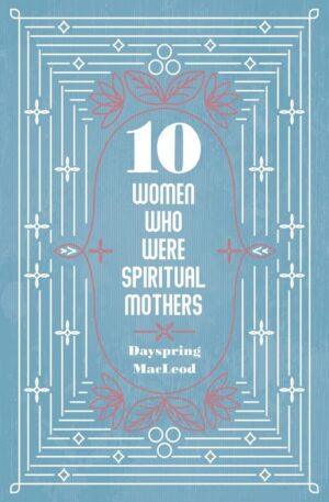 10 Women Who Were Spiritual mothers