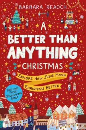 A Better Than Anything Christmas: Explore How Jesus Makes Christmas Better 