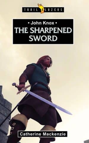 JOHN KNOX; THE SHARPENED SWORD