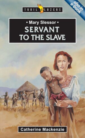 MARY SLESSOR; SERVANT TO THE SLAVE