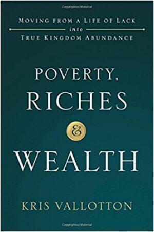 Poverty, Riches and Wealth: Moving from a Life of Lack Into True Kingdom Abundance