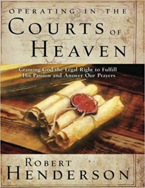 Operating in the Courts of Heaven: Granting God the Legal Right to Fulfill His Passion and Answer Our Prayers