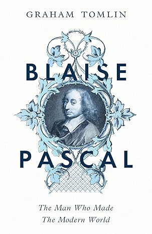 Blaise Pascal - The Man Who Made the Modern World