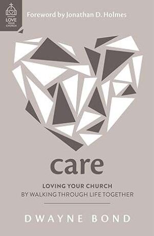 Care - Loving Your Church by Walking Through Life Together
