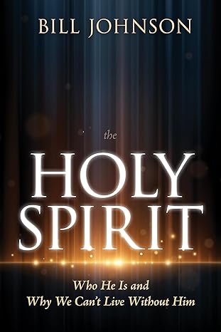 The Holy Spirit, Who He Is and Why We Can't Live Without Him
