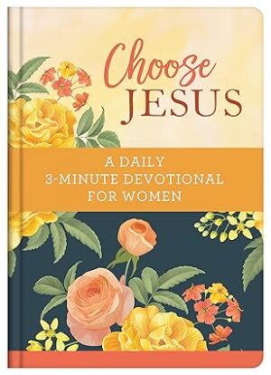 Choose Jesus: A Daily 3-Minute Devotional for Women