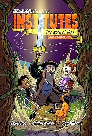John Calvin's Illustrated Institutes: The Word of God | Book 1, Chapters 6-9